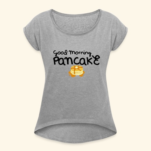 Good Morning Pancake Mug - Women's Roll Cuff T-Shirt