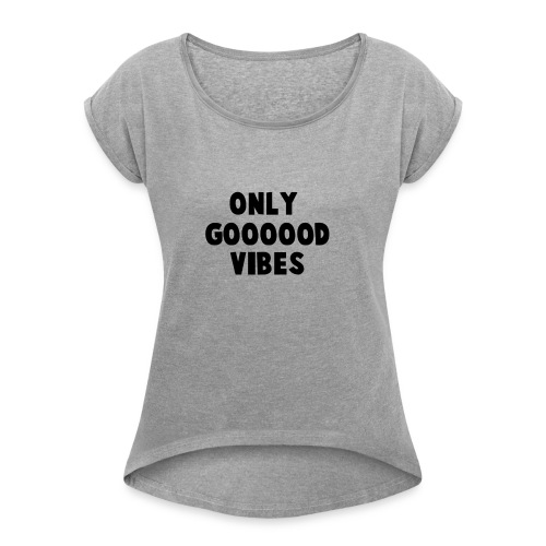 Only Good VIbes - Women's Roll Cuff T-Shirt