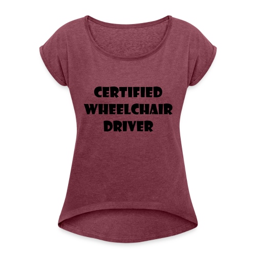 Certified wheelchair driver. Humor shirt - Women's Roll Cuff T-Shirt