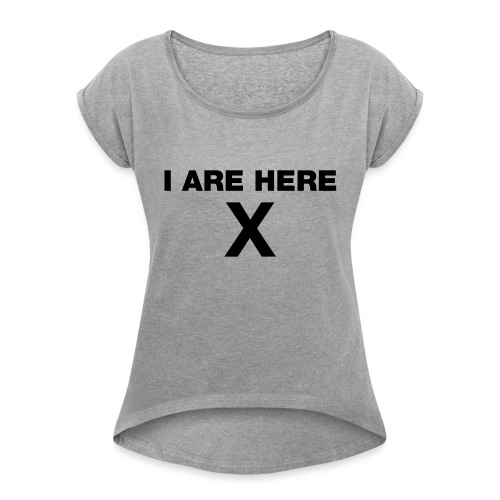 i are here - Women's Roll Cuff T-Shirt