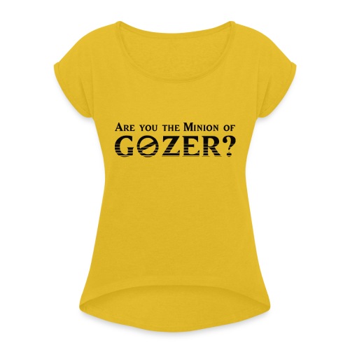 Are you the minion of Gozer? - Women's Roll Cuff T-Shirt
