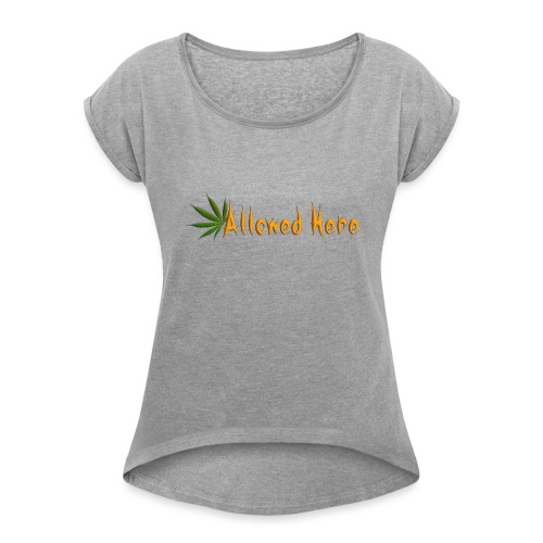 Allowed Here - weed/marijuana t-shirt - Women's Roll Cuff T-Shirt
