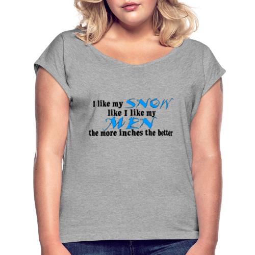 Snow & Men - The More Inches the Better - Women's Roll Cuff T-Shirt