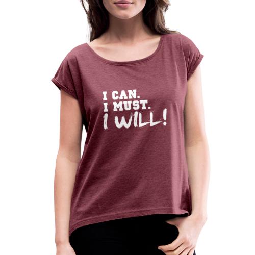 I Can. I Must. I Will! - Women's Roll Cuff T-Shirt
