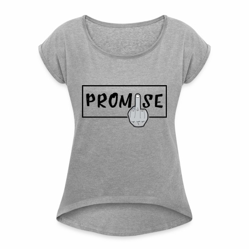 Promise- best design to get on humorous products - Women's Roll Cuff T-Shirt