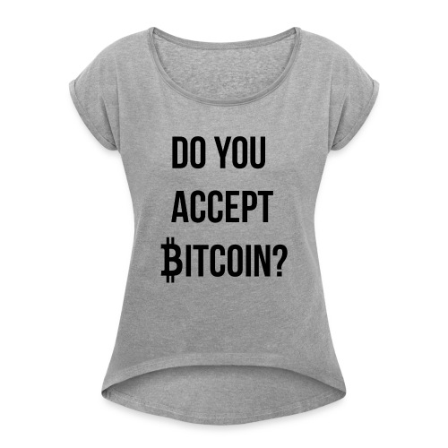 Do You Accept Bitcoin - Women's Roll Cuff T-Shirt