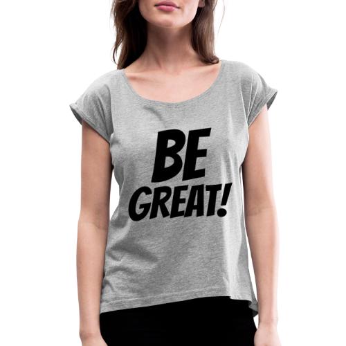 Be Great Black - Women's Roll Cuff T-Shirt