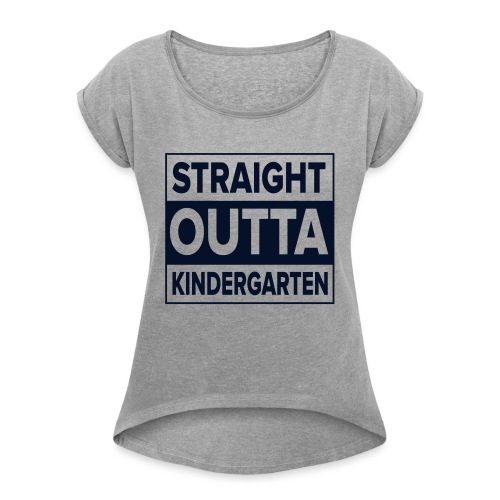 Straight Outta Kindergarten - Women's Roll Cuff T-Shirt