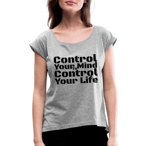 Control Your Mind To Control Your Life - Black - Women's Roll Cuff T-Shirt
