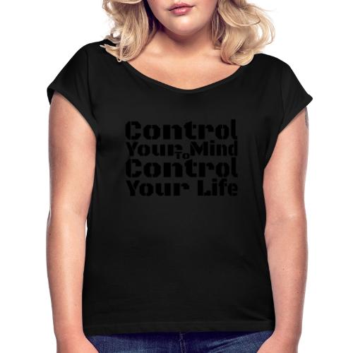 Control Your Mind To Control Your Life - Black - Women's Roll Cuff T-Shirt
