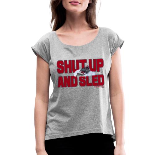 Shut Up & Sled - Women's Roll Cuff T-Shirt