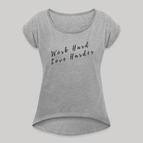 Work Hard/Love Harder - Women's Roll Cuff T-Shirt