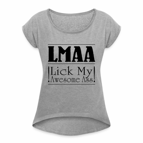 LMAA - Lick My Awesome Ass - Women's Roll Cuff T-Shirt