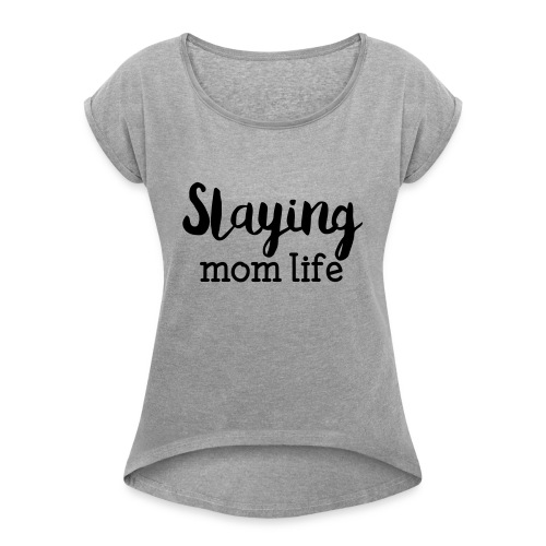 Slaying Mom Life Tee - Women's Roll Cuff T-Shirt