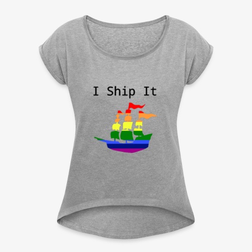 i ship it - Women's Roll Cuff T-Shirt
