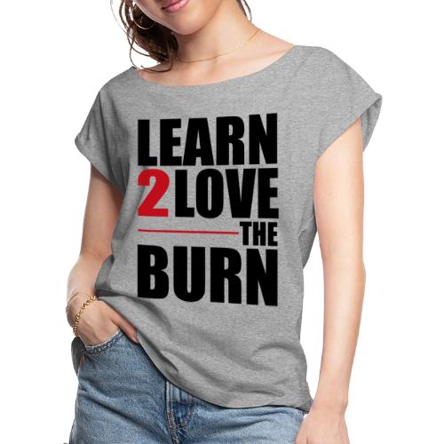 Learn To Love The Burn - Women's Roll Cuff T-Shirt