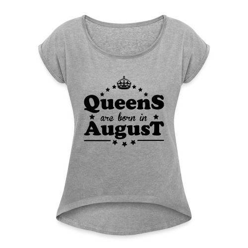 Queens are born in August - Women's Roll Cuff T-Shirt