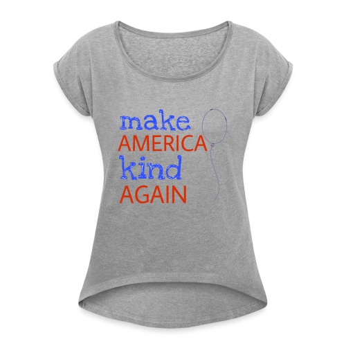 Make America Kind Again - Women's Roll Cuff T-Shirt