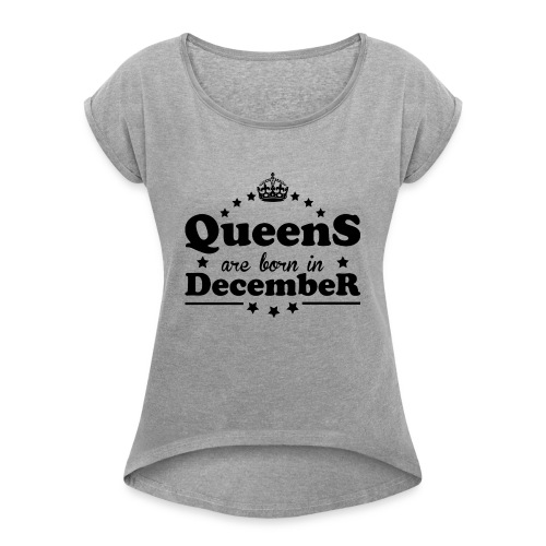 Queens are born in December - Women's Roll Cuff T-Shirt