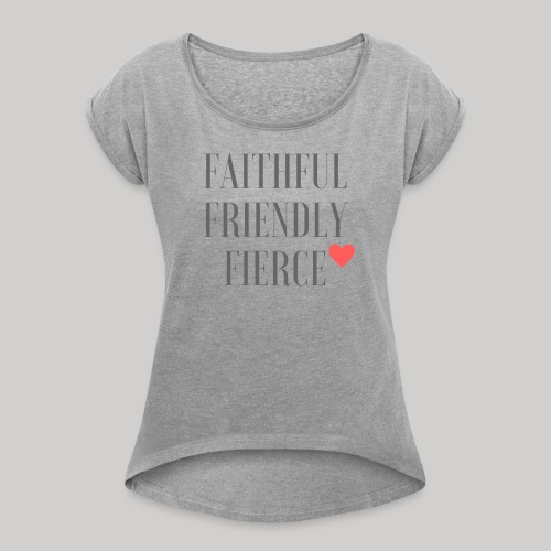 Faithful, Friendly, Fierce <3 - Women's Roll Cuff T-Shirt