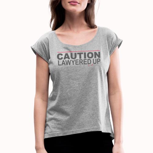 CAUTION LAWYERED UP - Women's Roll Cuff T-Shirt