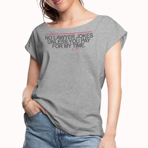 NO LAWYER JOKES UNLESS YOU PAY FOR MY TIME. - Women's Roll Cuff T-Shirt