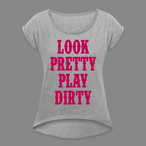 Look Pretty Play Dirty - Country Closet - Women's Roll Cuff T-Shirt