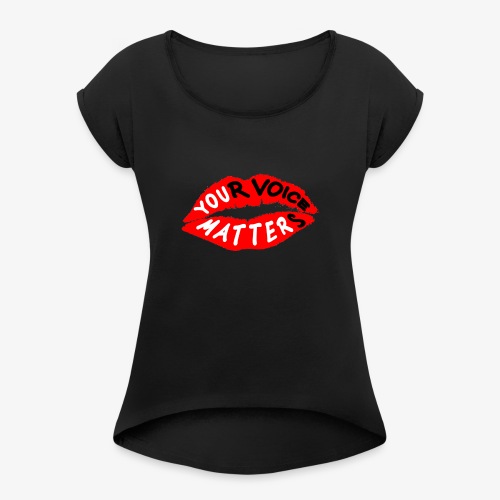 Your Voice Matters - Women's Roll Cuff T-Shirt