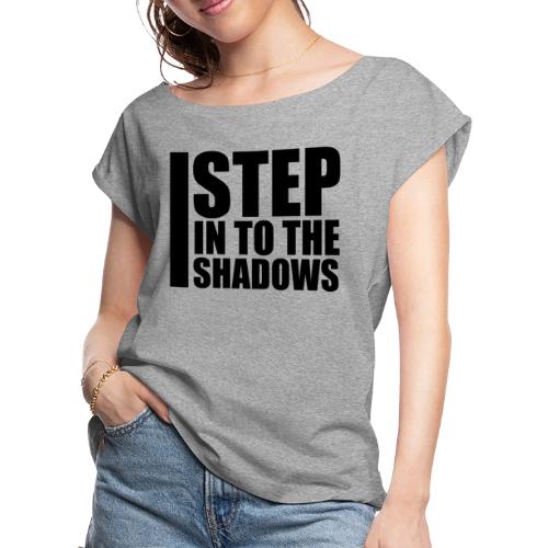 I Step Into The Shadows - Women's Roll Cuff T-Shirt