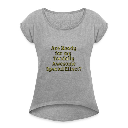 Ready for my Toadally Awesome Special Effect? - Women's Roll Cuff T-Shirt