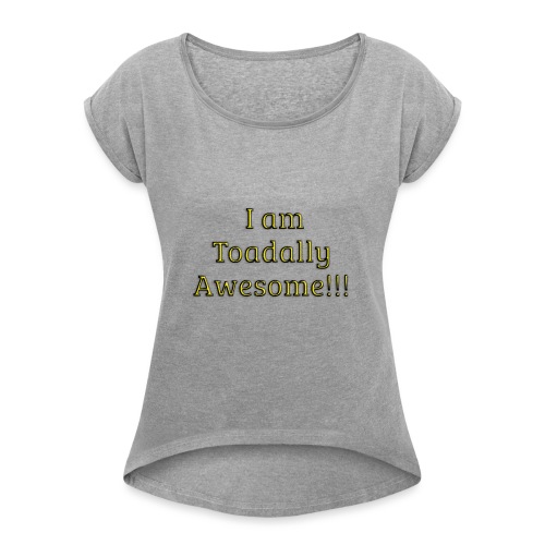 I am Toadally Awesome - Women's Roll Cuff T-Shirt