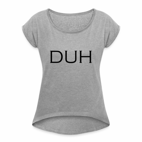 Upper Case Duh - Women's Roll Cuff T-Shirt