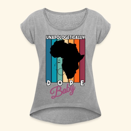 Unapologetically Dope Baby MUG - Women's Roll Cuff T-Shirt