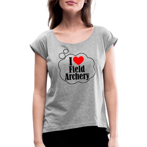 I Love Field Archery - Women's Roll Cuff T-Shirt