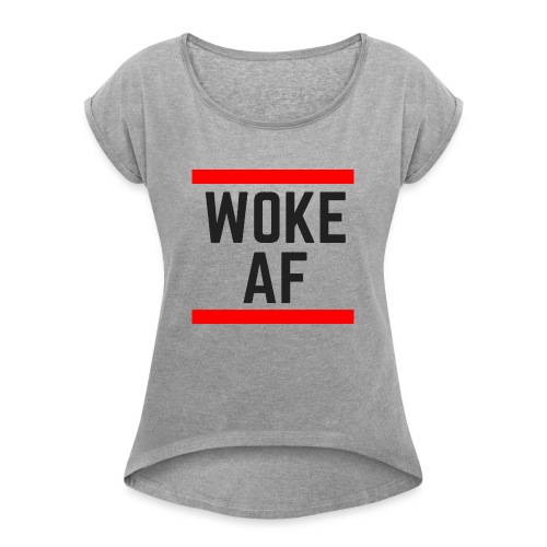 Woke AF black - Women's Roll Cuff T-Shirt