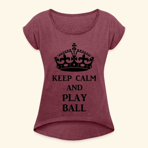 keep calm play ball blk - Women's Roll Cuff T-Shirt