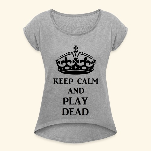keep calm play dead blk - Women's Roll Cuff T-Shirt