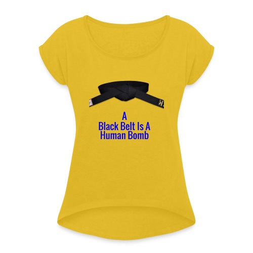 A Blackbelt Is A Human Bomb - Women's Roll Cuff T-Shirt