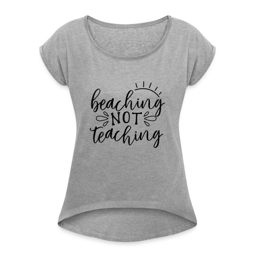 Beaching Not Teaching Teacher T-Shirts - Women's Roll Cuff T-Shirt