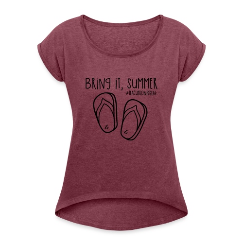 Bring it, Summer #teacheronbreak Teacher T-Shirt - Women's Roll Cuff T-Shirt