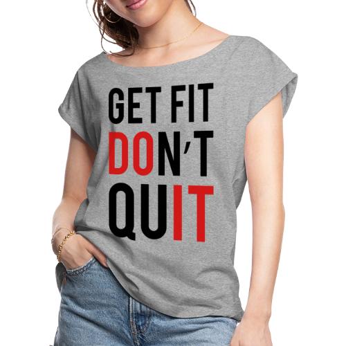 Get Fit Don't Quit - Women's Roll Cuff T-Shirt