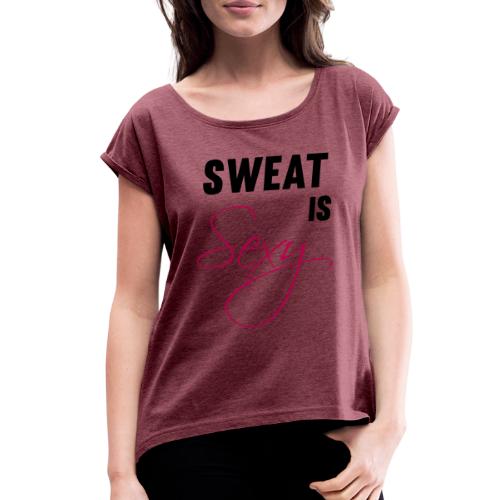 Sweat is Sexy - Women's Roll Cuff T-Shirt