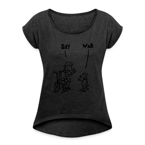 Sit and Walk. Wheelchair humor shirt - Women's Roll Cuff T-Shirt