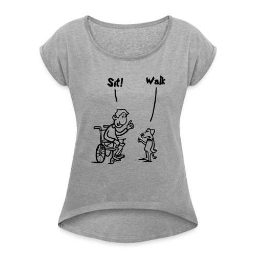 Sit and Walk. Wheelchair humor shirt - Women's Roll Cuff T-Shirt