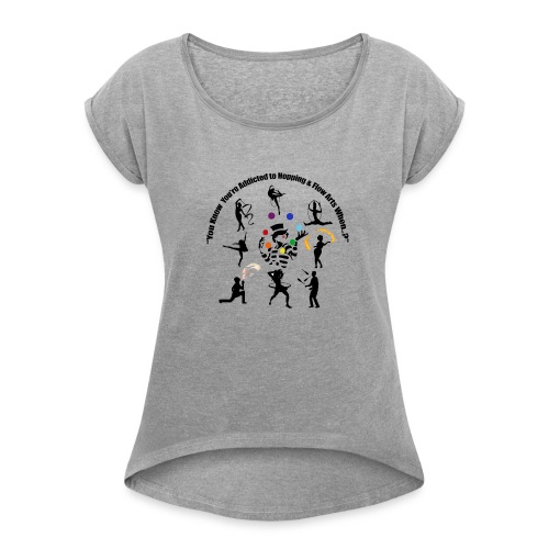 You Know You're Addicted to Hooping & Flow Arts - Women's Roll Cuff T-Shirt