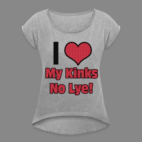 Love My Kinks No Lye - Women's Roll Cuff T-Shirt