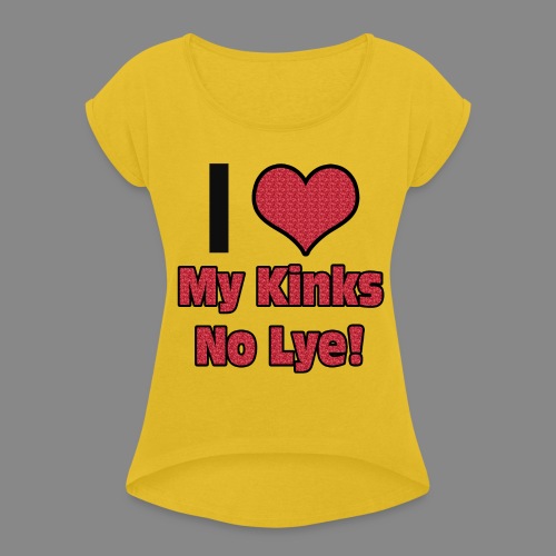 Love My Kinks No Lye - Women's Roll Cuff T-Shirt