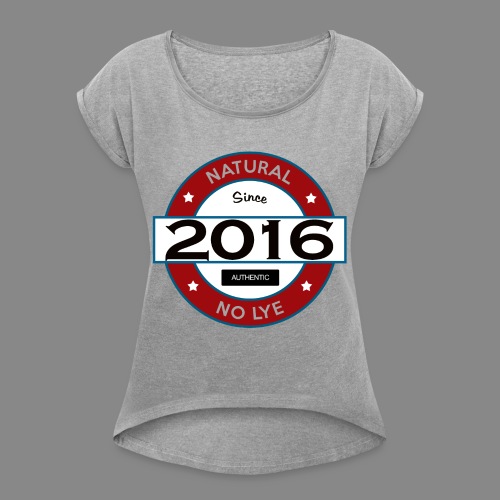 Natural Since 2016 No Lye - Women's Roll Cuff T-Shirt