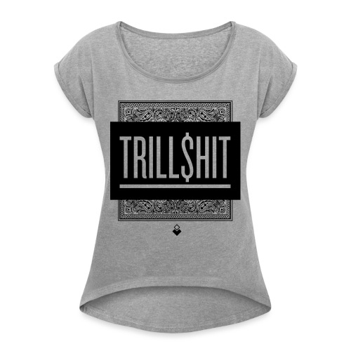 Trill Shit - Women's Roll Cuff T-Shirt