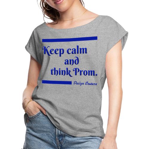 KEEP CALM AND THINK PROM BLUE - Women's Roll Cuff T-Shirt